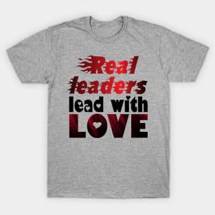 Real Leaders Lead With Love. - Love T-Shirt